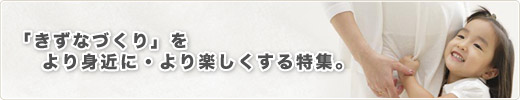 「きずなづくり」をより身近に・より楽しくする特集。